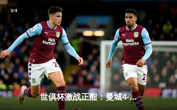 世俱杯激战正酣：曼城4-0横扫弗鲁米嫩塞首夺桂冠，阿尔瓦雷斯独造三球闪耀决赛 - 3