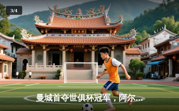 曼城首夺世俱杯冠军，阿尔瓦雷斯决赛梅开二度创历史 - 3