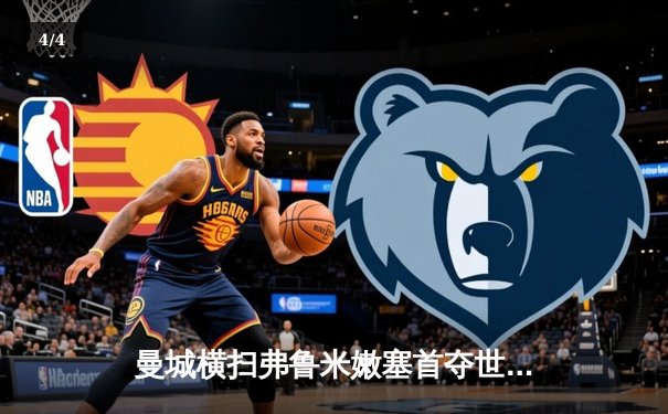 曼城横扫弗鲁米嫩塞首夺世俱杯，阿尔瓦雷斯闪耀决赛梅开二度 - 4