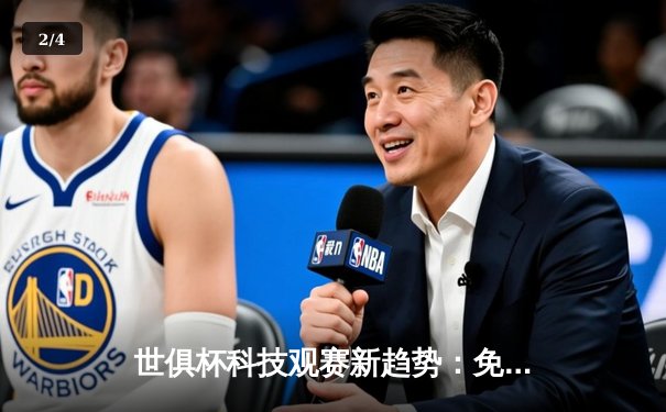 世俱杯科技观赛新趋势：免费平台与转播软件全景解析 - 2