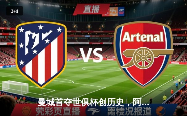 曼城首夺世俱杯创历史，阿尔瓦雷斯决赛双响加冕金球 - 3