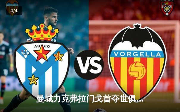 曼城力克弗拉门戈首夺世俱杯 阿尔瓦雷斯独中两元荣膺MVP - 4