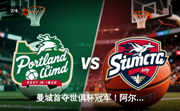 曼城首夺世俱杯冠军！阿尔瓦雷斯双响加冕王中王 - 2