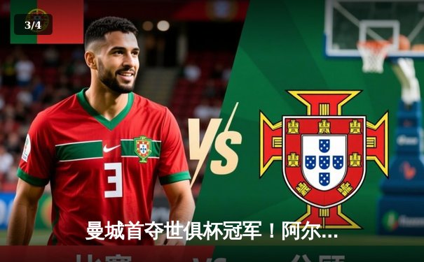 曼城首夺世俱杯冠军！阿尔瓦雷斯双响创历史，南美霸主神话终结 - 3