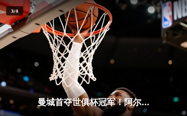 曼城首夺世俱杯冠军！阿尔瓦雷斯双响加冕王中王 - 3