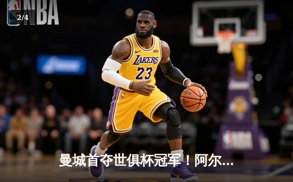 曼城首夺世俱杯冠军！阿尔瓦雷斯双响加冕王中王 - 2