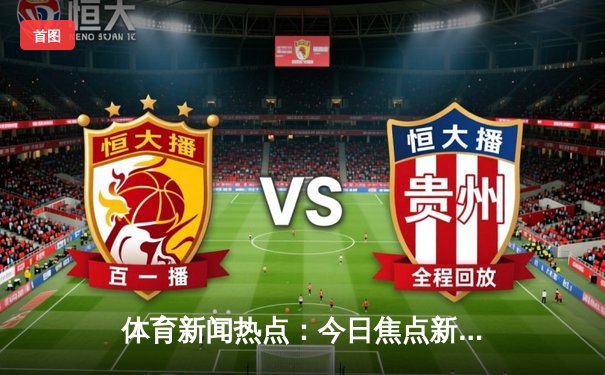 体育新闻热点：今日焦点新闻